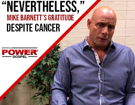FIVE MIN. POWER MESSAGE #54: “Nevertheless,” Mike Barnett’s Gratitude Despite Cancer, 11-7-17