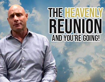 FIVE MIN. POWER MESSAGE #58: The Heavenly Reunion- You’re going! 1-7-18
