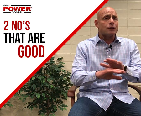 FIVE MIN. POWER MESSAGE #75: Two “NO’s” that are Good!