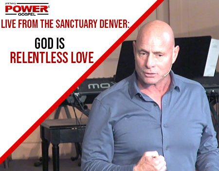 POWER MESSAGE SPECIAL #97: God is Relentless Love (Live from The Sanctuary Denver)