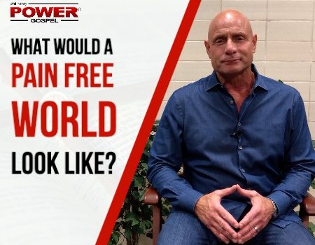 FIVE MINUTE POWER MESSAGE #98: What Would a Pain Free World Look Like?