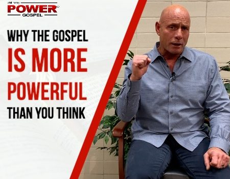 FIVE MINUTE POWER MESSAGE #100: Why the Gospel is more Powerful than you Think
