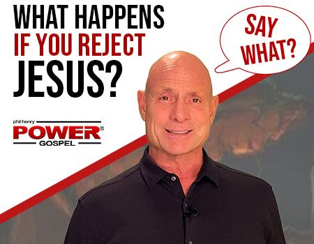 What Happens if you reject Jesus? (SAY WHAT Series): FIVE MINUTE POWER MESSAGE #128