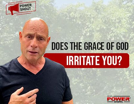 Does the Grace of God Irritate You? (Parable of the Vineyard Workers): POWER SHOUT #130
