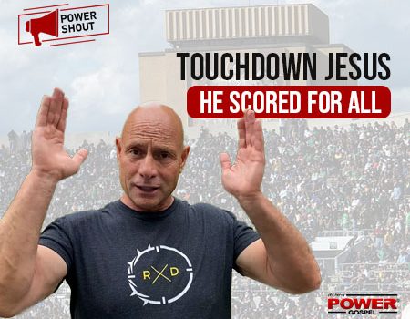 Touchdown Jesus! He Scored for All of Us: POWER SHOUT #129