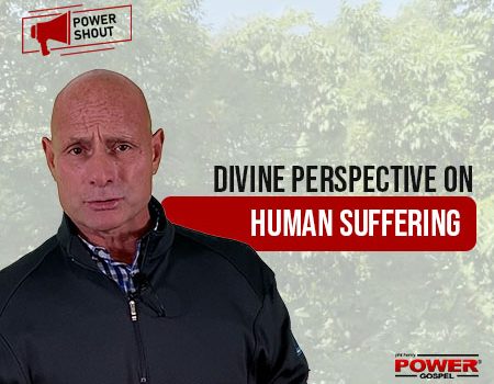Divine Perspective on Human Suffering: POWER SHOUT #134