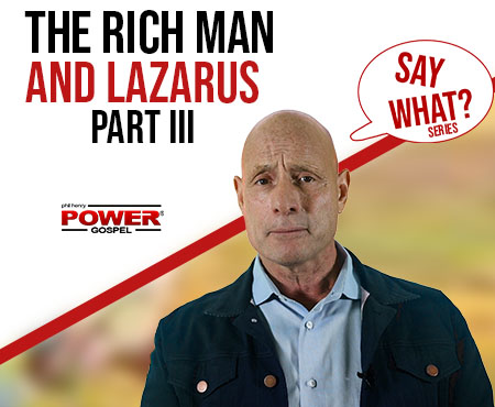 IF the Rich Man and Lazarus is a True Story, THEN…(Part III). POWER MESSAGE #141