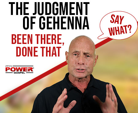 The Judgment of Gehenna – been there, done that. POWER MESSAGE #146