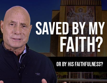 Saved by My Faith or by the Faithfulness of Jesus? POWER MESSAGE #161