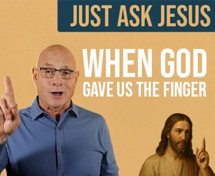 Just Ask Jesus – When God gave us the “finger.” POWER MESSAGE #173