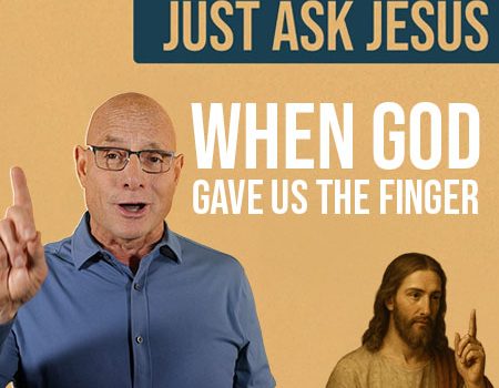 Just Ask Jesus – When God gave us the “finger.” POWER MESSAGE #173