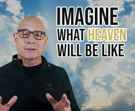 Imagine…What Heaven will be like. FIVE MIN. POWER MESSAGE #177