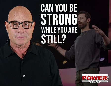 Can You Be Strong While You Are Still? POWER MESSAGE #179